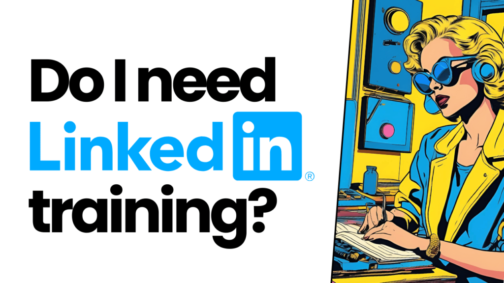 Do I need LinkedIn training?