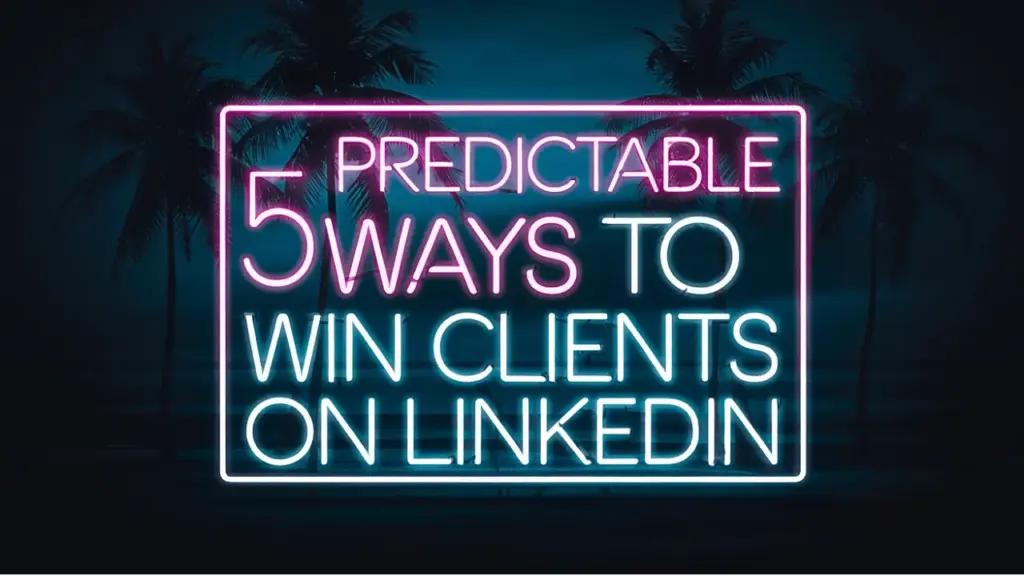 5 Predictable ways to win clients on LinkedIn