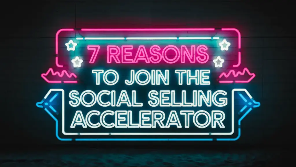 7 reasons to join the Social Selling Accelerator (and finally make LinkedIn work for you)