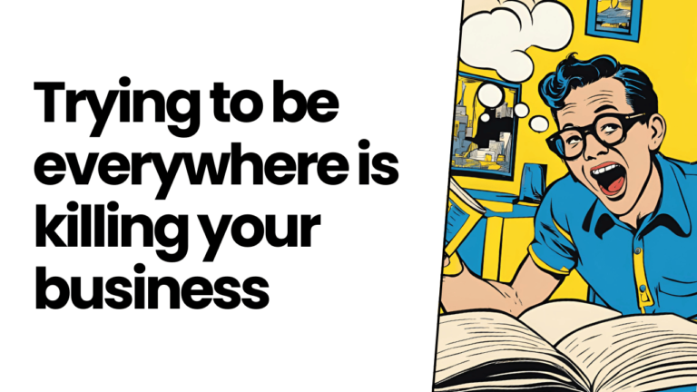 Trying to be everywhere is killing your business
