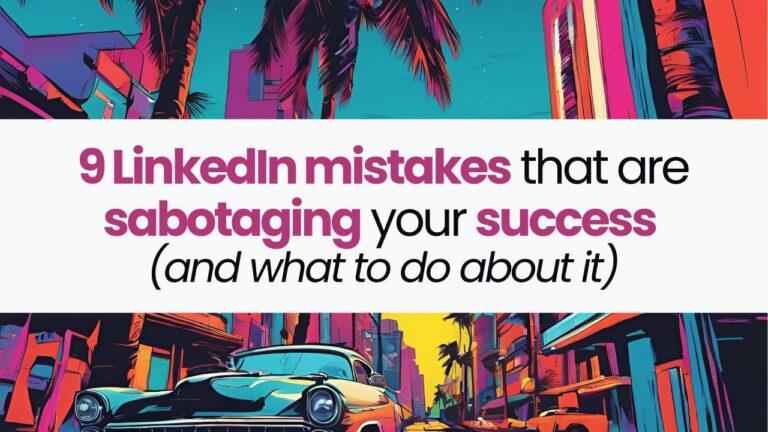 9 LinkedIn mistakes that are sabotaging your success (and what to do about it)